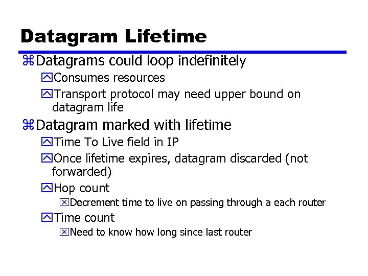 Datagram Lifetime z Datagrams could loop indefinitely y. Consumes resources y. Transport protocol may