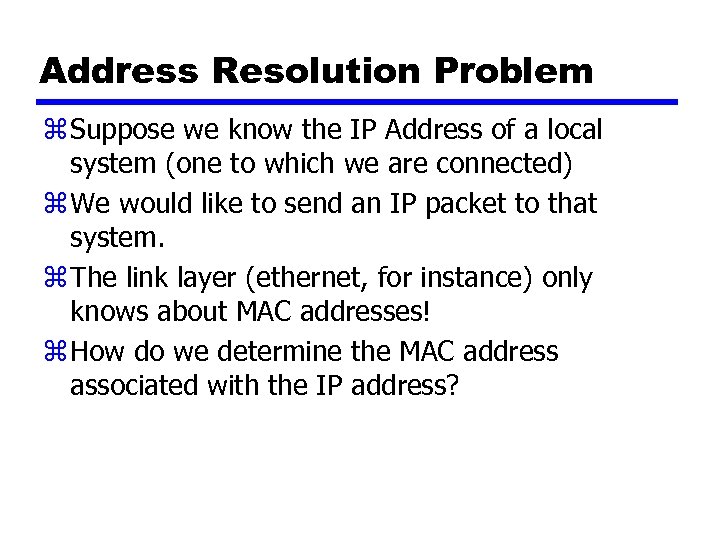 Address Resolution Problem z Suppose we know the IP Address of a local system