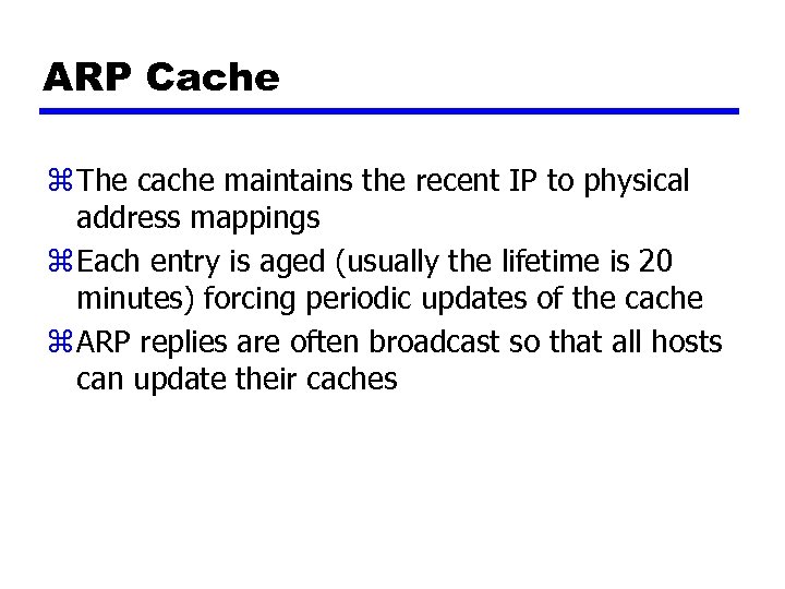 ARP Cache z The cache maintains the recent IP to physical address mappings z