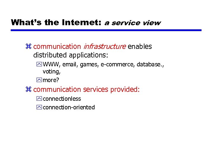 What’s the Internet: a service view z communication infrastructure enables distributed applications: y WWW,