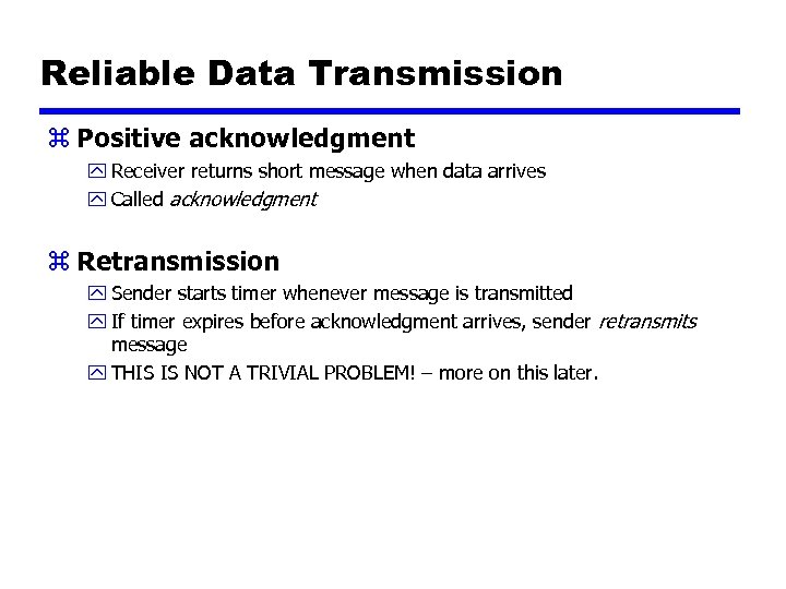 Reliable Data Transmission z Positive acknowledgment y Receiver returns short message when data arrives