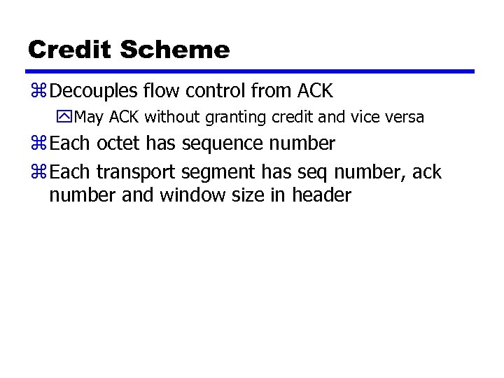 Credit Scheme z Decouples flow control from ACK y. May ACK without granting credit