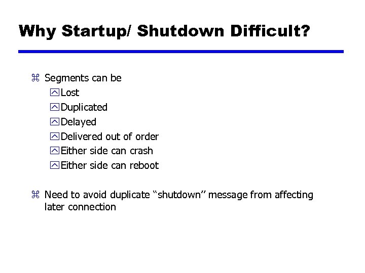 Why Startup/ Shutdown Difficult? z Segments can be y Lost y Duplicated y Delayed