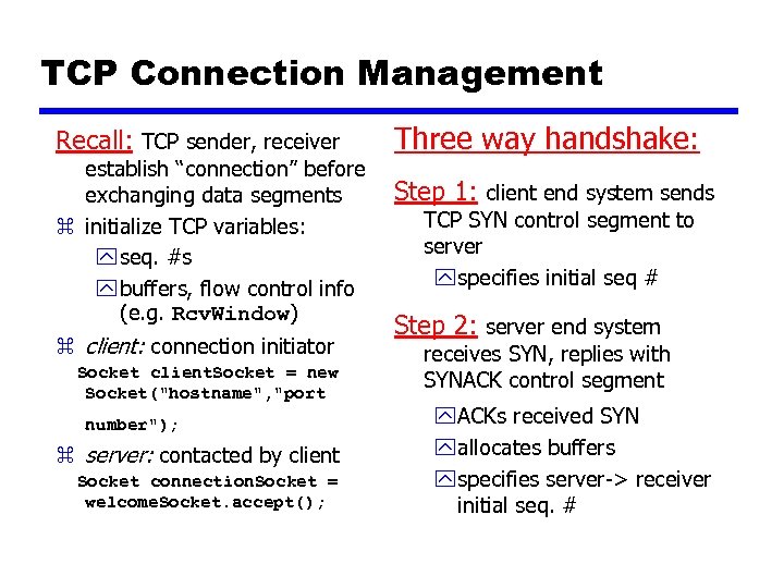 TCP Connection Management Recall: TCP sender, receiver establish “connection” before exchanging data segments z