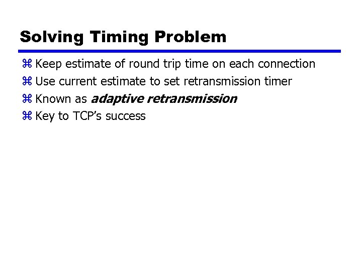 Solving Timing Problem z Keep estimate of round trip time on each connection z