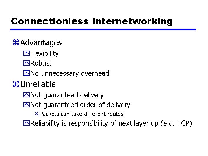 Connectionless Internetworking z Advantages y. Flexibility y. Robust y. No unnecessary overhead z Unreliable