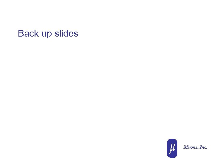 Back up slides Muons, Inc. 