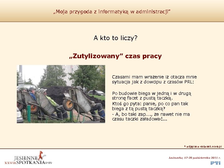 „Moja przygoda z informatyką w administracji” A kto to liczy? „Zutylizowany” czas pracy Czasami