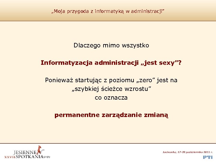 „Moja przygoda z informatyką w administracji” Dlaczego mimo wszystko Informatyzacja administracji „jest sexy”? Ponieważ