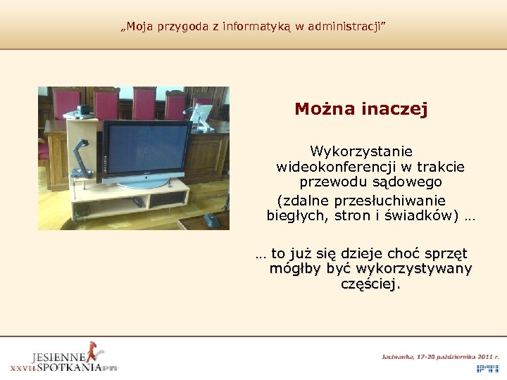 „Moja przygoda z informatyką w administracji” Można inaczej Wykorzystanie wideokonferencji w trakcie przewodu sądowego