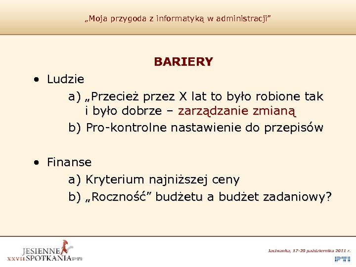 „Moja przygoda z informatyką w administracji” BARIERY • Ludzie a) „Przecież przez X lat