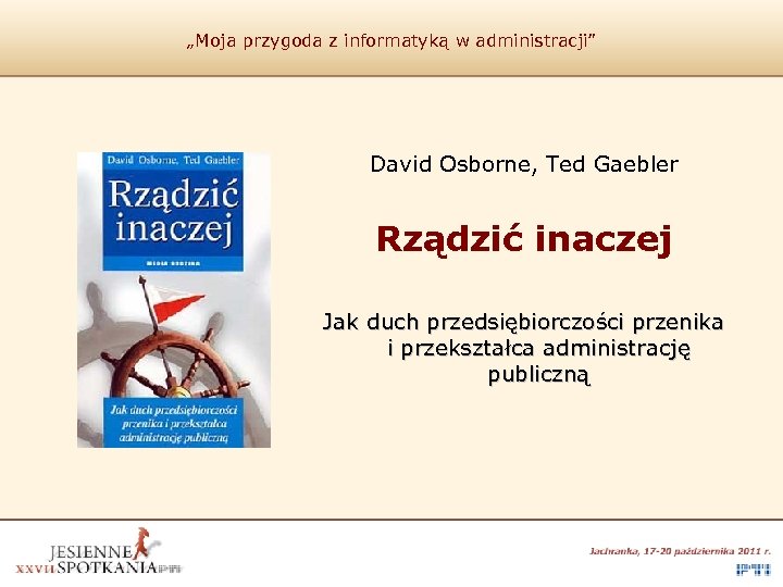 „Moja przygoda z informatyką w administracji” David Osborne, Ted Gaebler Rządzić inaczej Jak duch