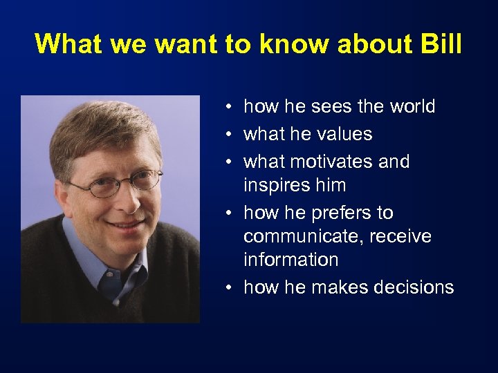 What we want to know about Bill • how he sees the world •