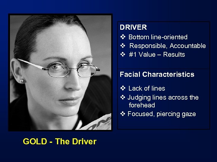 DRIVER v Bottom line-oriented v Responsible, Accountable v #1 Value – Results Facial Characteristics