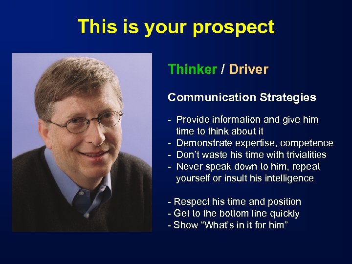 This is your prospect Thinker / Driver Communication Strategies - Provide information and give