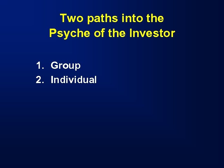 Two paths into the Psyche of the Investor 1. Group 2. Individual 