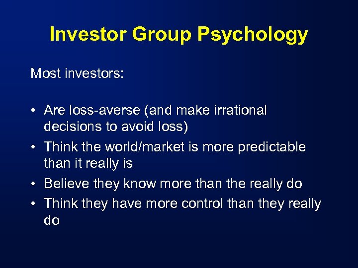 Investor Group Psychology Most investors: • Are loss-averse (and make irrational decisions to avoid