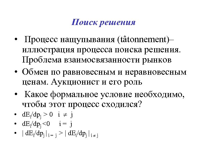 Поиск решения • Процесс нащупывания (tâtonnement)– иллюстрация процесса поиска решения. Проблема взаимосвязанности рынков •