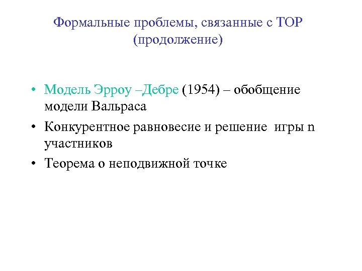 Формальные проблемы, связанные с ТОР (продолжение) • Модель Эрроу –Дебре (1954) – обобщение модели