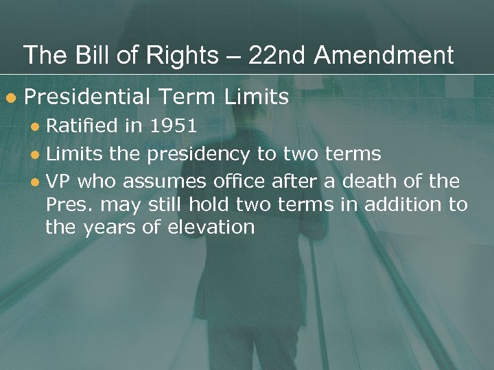 The Bill of Rights – 22 nd Amendment l Presidential Term Limits Ratified in