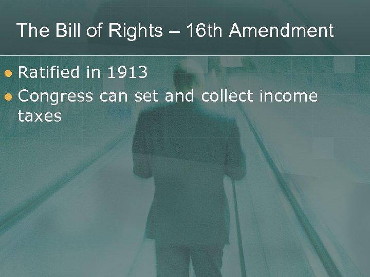 The Bill of Rights – 16 th Amendment Ratified in 1913 l Congress can