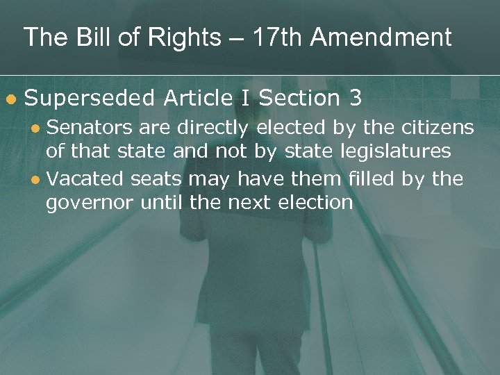 The Bill of Rights – 17 th Amendment l Superseded Article I Section 3