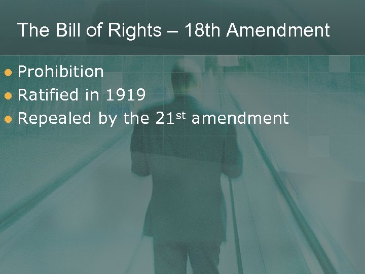 The Bill of Rights – 18 th Amendment Prohibition l Ratified in 1919 l