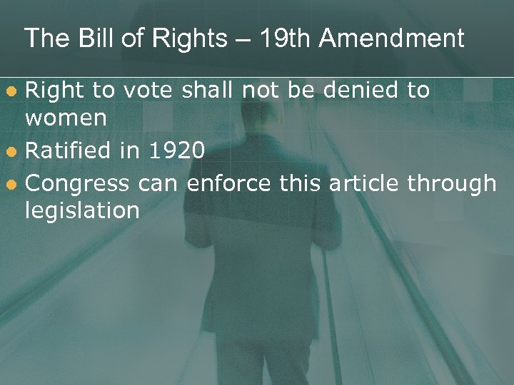The Bill of Rights – 19 th Amendment Right to vote shall not be