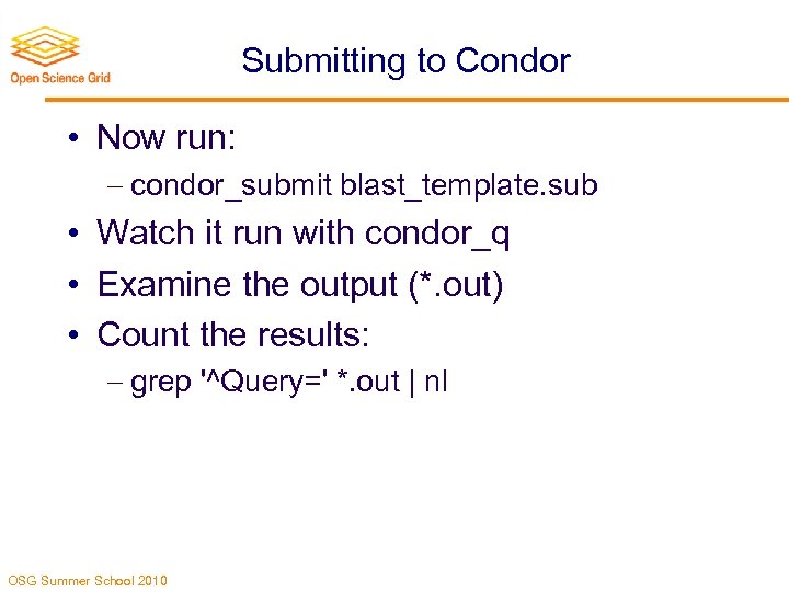 Submitting to Condor • Now run: condor_submit blast_template. sub • Watch it run with