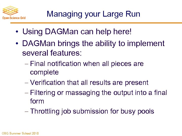 Managing your Large Run • Using DAGMan can help here! • DAGMan brings the