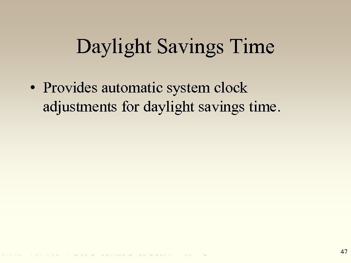 Daylight Savings Time • Provides automatic system clock adjustments for daylight savings time. 47