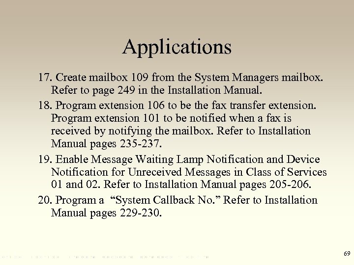 Applications 17. Create mailbox 109 from the System Managers mailbox. Refer to page 249