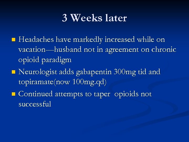 3 Weeks later Headaches have markedly increased while on vacation—husband not in agreement on