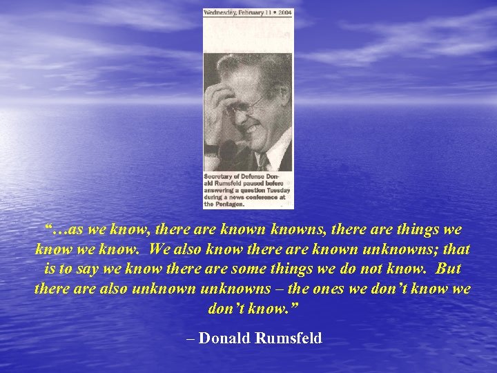 “…as we know, there are knowns, there are things we know. We also know