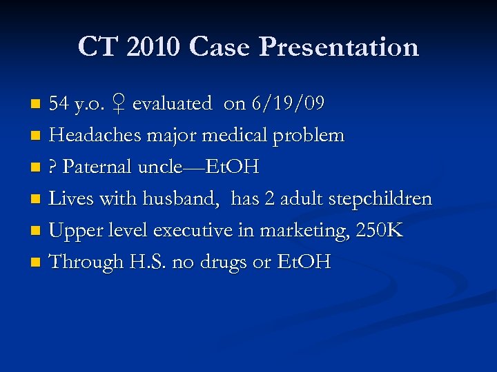 CT 2010 Case Presentation 54 y. o. ♀ evaluated on 6/19/09 n Headaches major