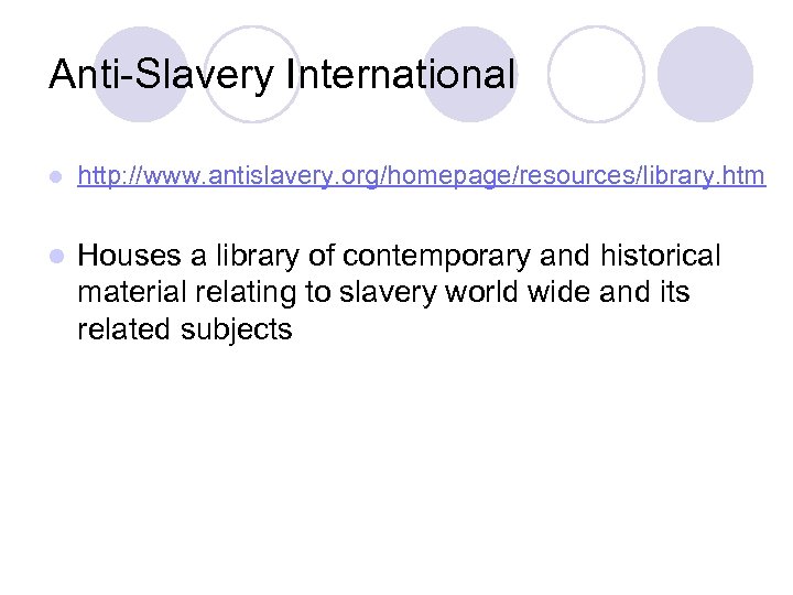 Anti-Slavery International l http: //www. antislavery. org/homepage/resources/library. htm l Houses a library of contemporary
