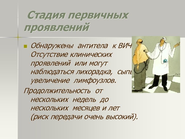 Стадия первичных проявлений Обнаружены антитела к ВИЧ Отсутствие клинических проявлений или могут наблюдаться лихорадка,