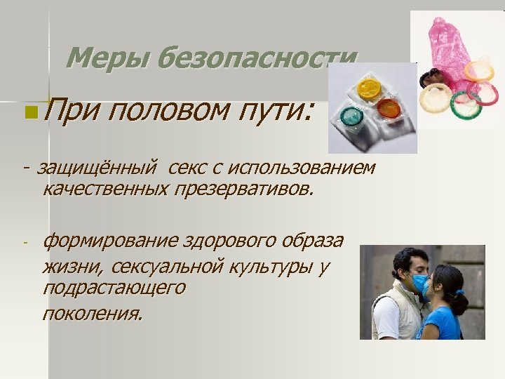 Меры безопасности n При половом пути: - защищённый секс с использованием качественных презервативов. -