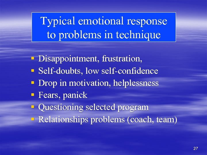 Typical emotional response to problems in technique § § § Disappointment, frustration, Self-doubts, low