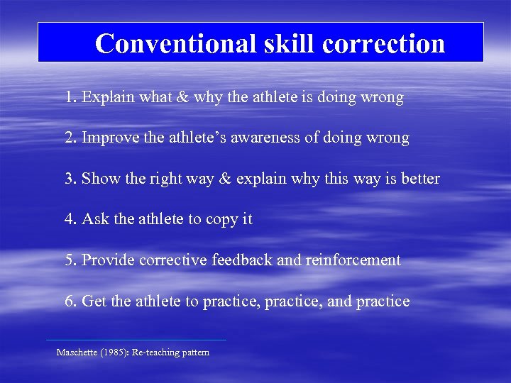 Conventional skill correction 1. Explain what & why the athlete is doing wrong 2.