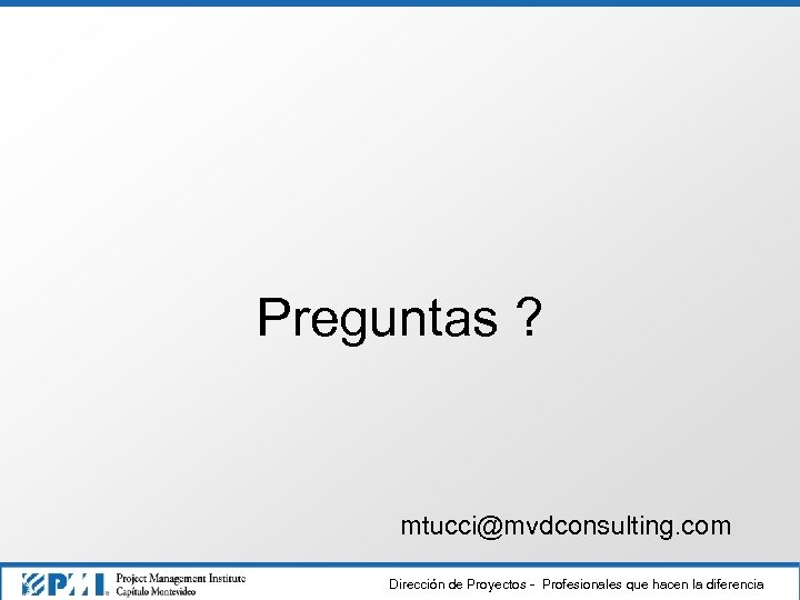 Preguntas ? mtucci@mvdconsulting. com Dirección de Proyectos - Profesionales que hacen la diferencia 