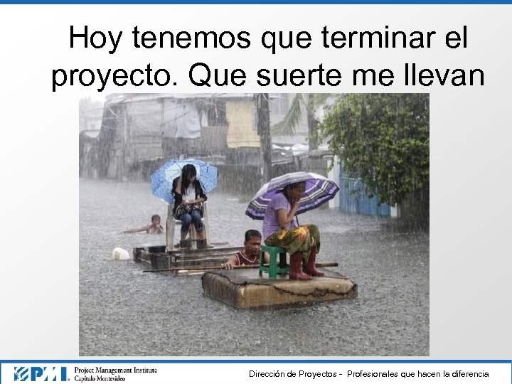 Hoy tenemos que terminar el proyecto. Que suerte me llevan Dirección de Proyectos -