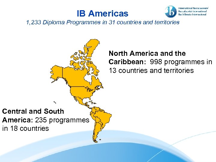 IB Americas 1, 233 Diploma Programmes in 31 countries and territories North America and