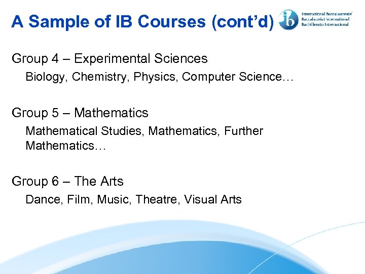 A Sample of IB Courses (cont’d) Group 4 – Experimental Sciences Biology, Chemistry, Physics,