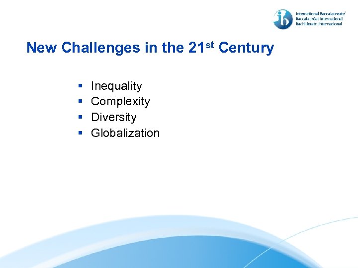 New Challenges in the 21 st Century § § Inequality Complexity Diversity Globalization 