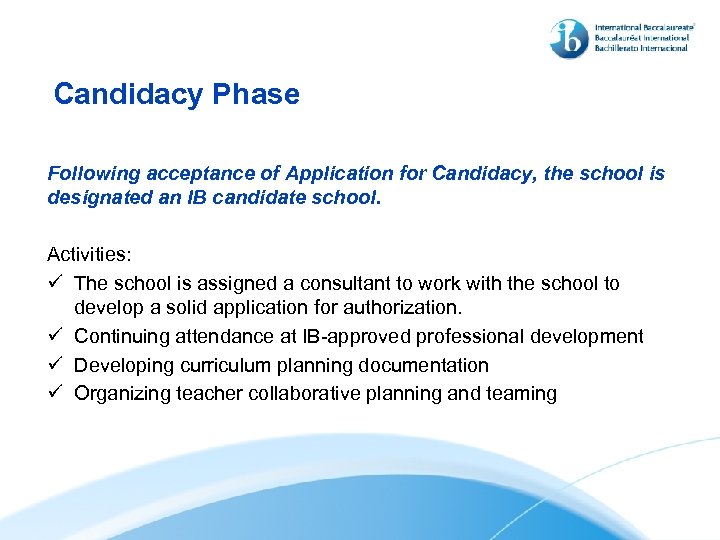 Candidacy Phase Following acceptance of Application for Candidacy, the school is designated an IB