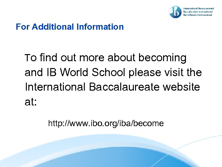 For Additional Information To find out more about becoming and IB World School please