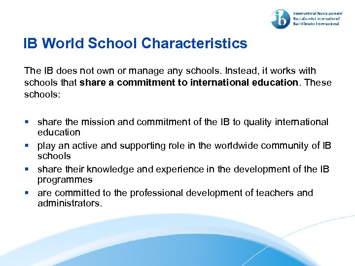 IB World School Characteristics The IB does not own or manage any schools. Instead,