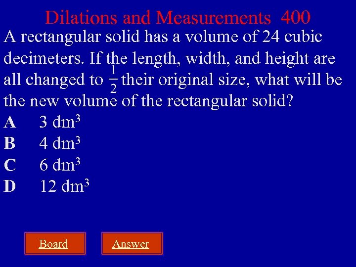Dilations and Measurements 400 A rectangular solid has a volume of 24 cubic decimeters.
