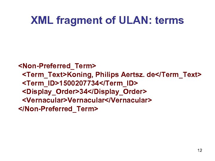 XML fragment of ULAN: terms <Non-Preferred_Term> <Term_Text>Koning, Philips Aertsz. de</Term_Text> <Term_ID>1500207734</Term_ID> <Display_Order>34</Display_Order> <Vernacular>Vernacular</Vernacular> </Non-Preferred_Term>
